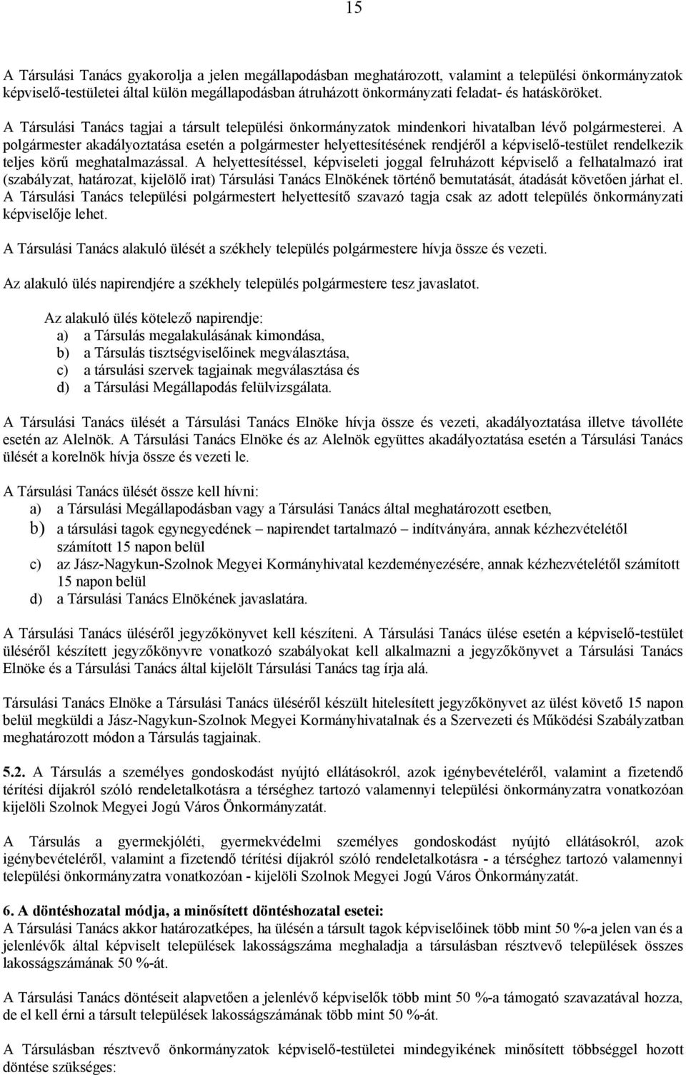 A akadályoztatása esetén a helyettesítésének rendjéről a képviselő-testület rendelkezik teljes körű meghatalmazással.