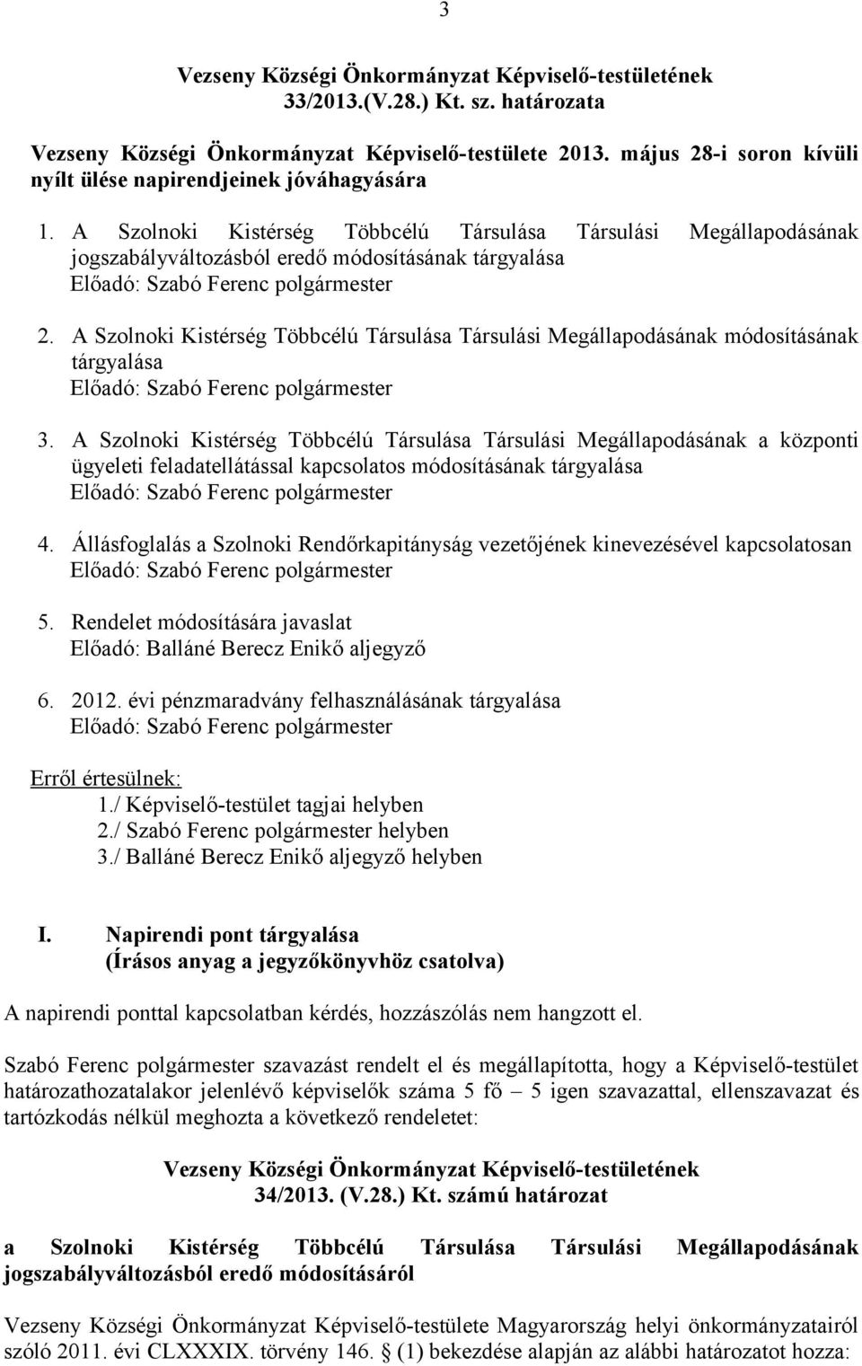 A Szolnoki Kistérség Többcélú Társulása Társulási Megállapodásának jogszabályváltozásból eredő módosításának tárgyalása Előadó: Szabó Ferenc 2.