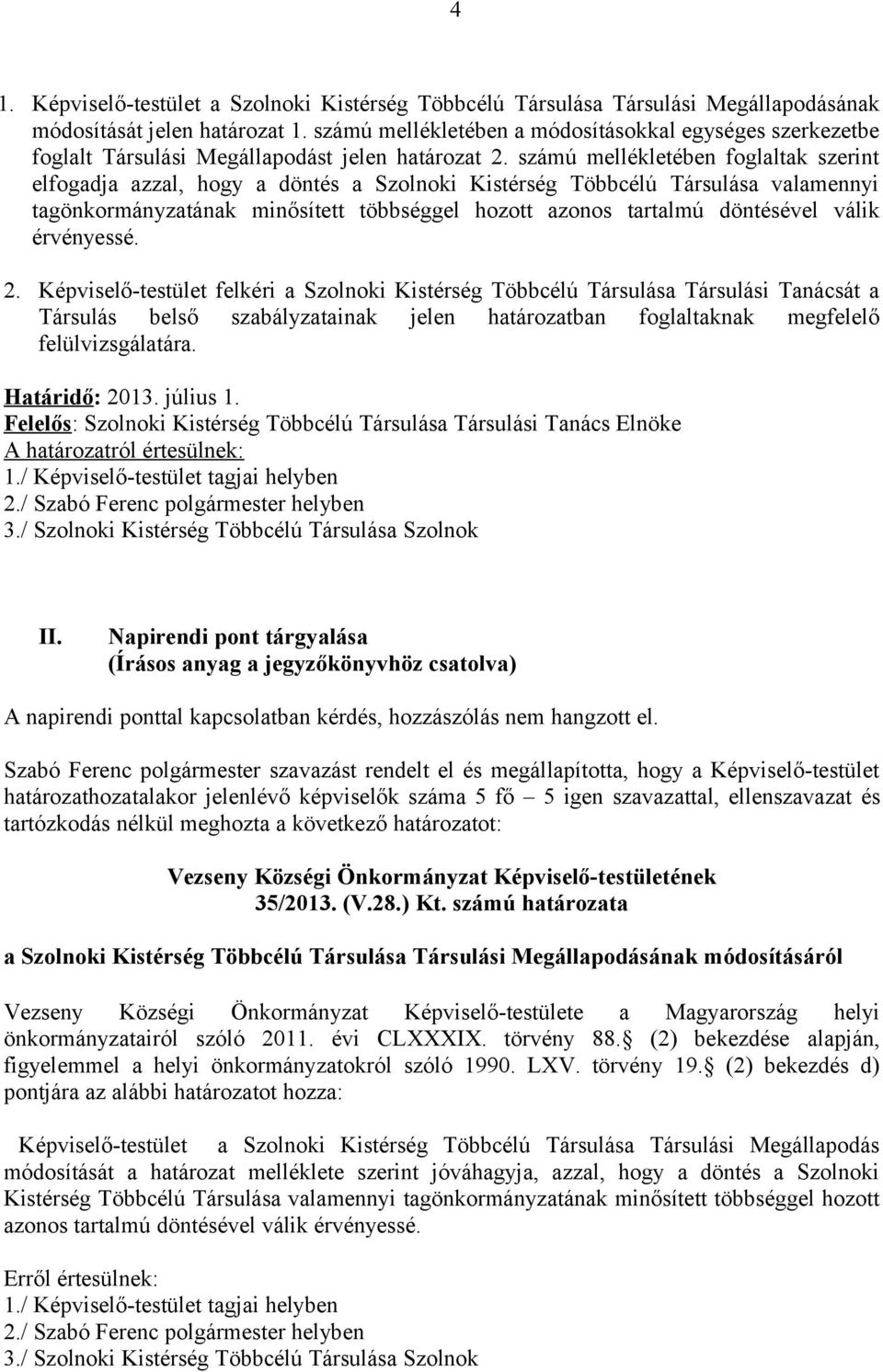 számú mellékletében foglaltak szerint elfogadja azzal, hogy a döntés a Szolnoki Kistérség Többcélú Társulása valamennyi tagönkormányzatának minősített többséggel hozott azonos tartalmú döntésével