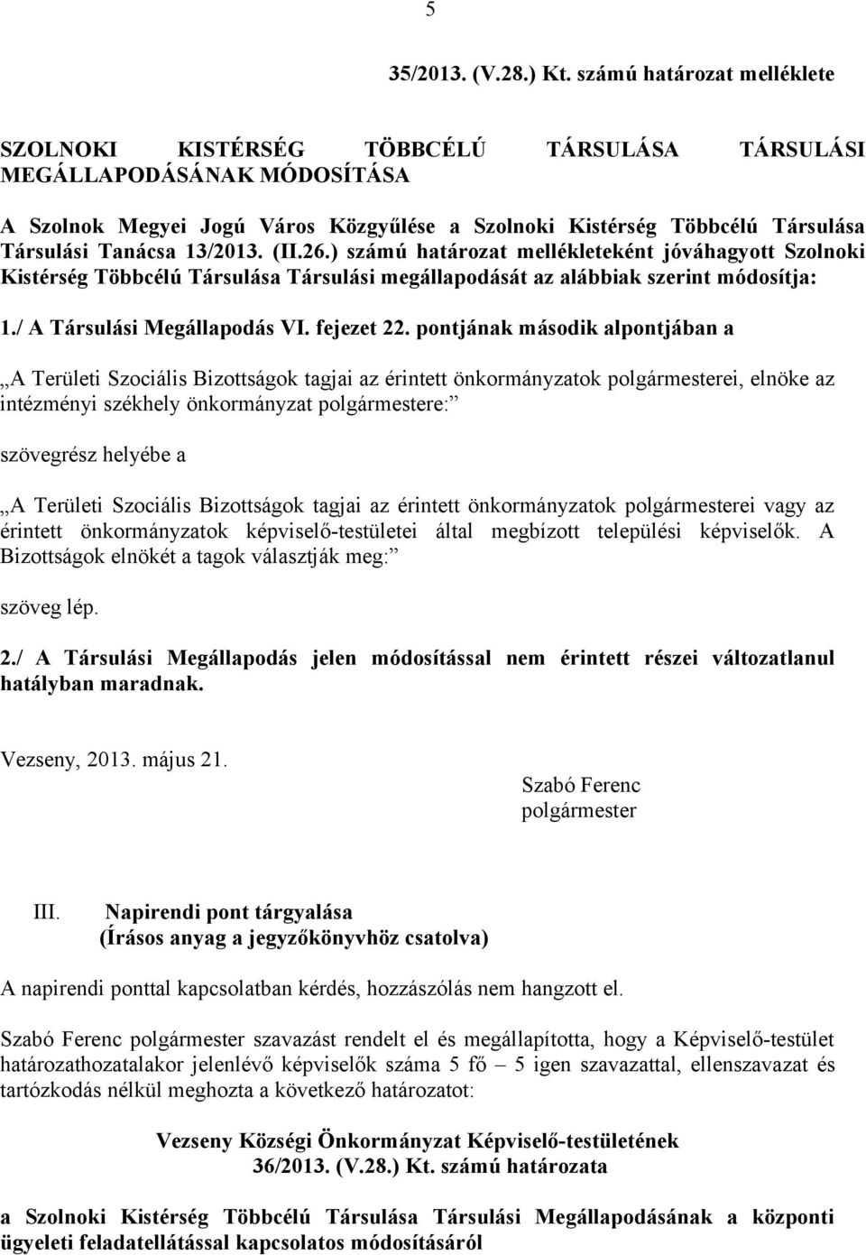 13/2013. (II.26.) számú határozat mellékleteként jóváhagyott Szolnoki Kistérség Többcélú Társulása Társulási megállapodását az alábbiak szerint módosítja: 1./ A Társulási Megállapodás VI. fejezet 22.