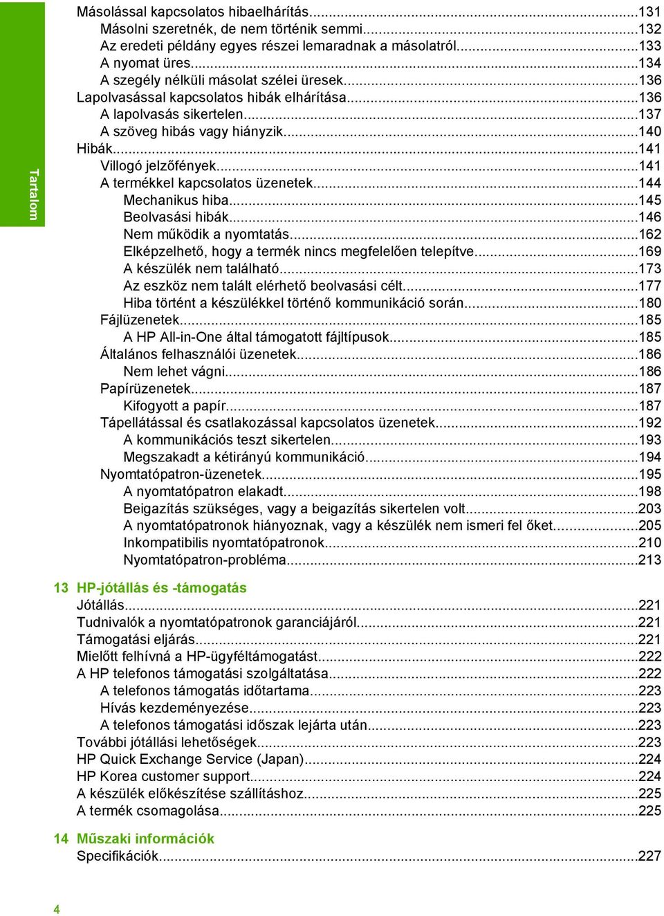 ..141 A termékkel kapcsolatos üzenetek...144 Mechanikus hiba...145 Beolvasási hibák...146 Nem működik a nyomtatás...162 Elképzelhető, hogy a termék nincs megfelelően telepítve.