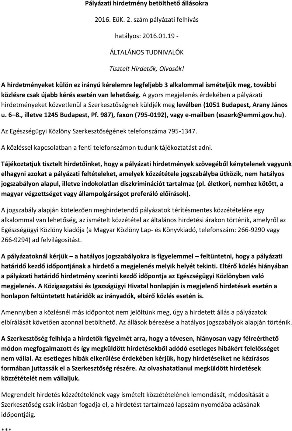 A gyors megjelenés érdekében a pályázati hirdetményeket közvetlenül a Szerkesztőségnek küldjék meg levélben (1051 Budapest, Arany János u. 6 8., illetve 1245 Budapest, Pf.