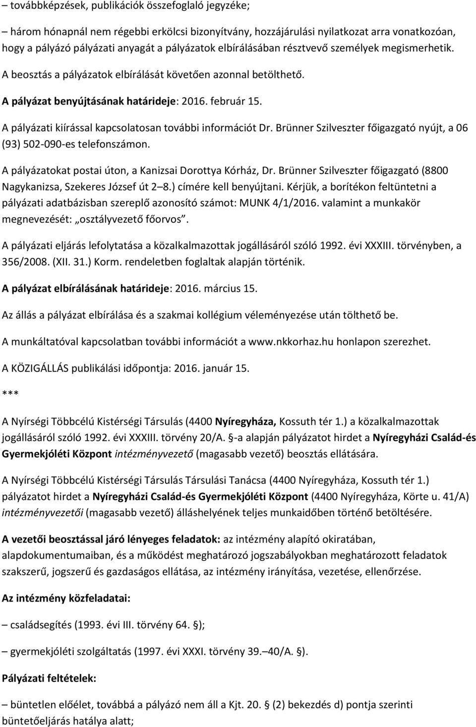 A pályázati kiírással kapcsolatosan további információt Dr. Brünner Szilveszter főigazgató nyújt, a 06 (93) 502-090-es telefonszámon. A pályázatokat postai úton, a Kanizsai Dorottya Kórház, Dr.