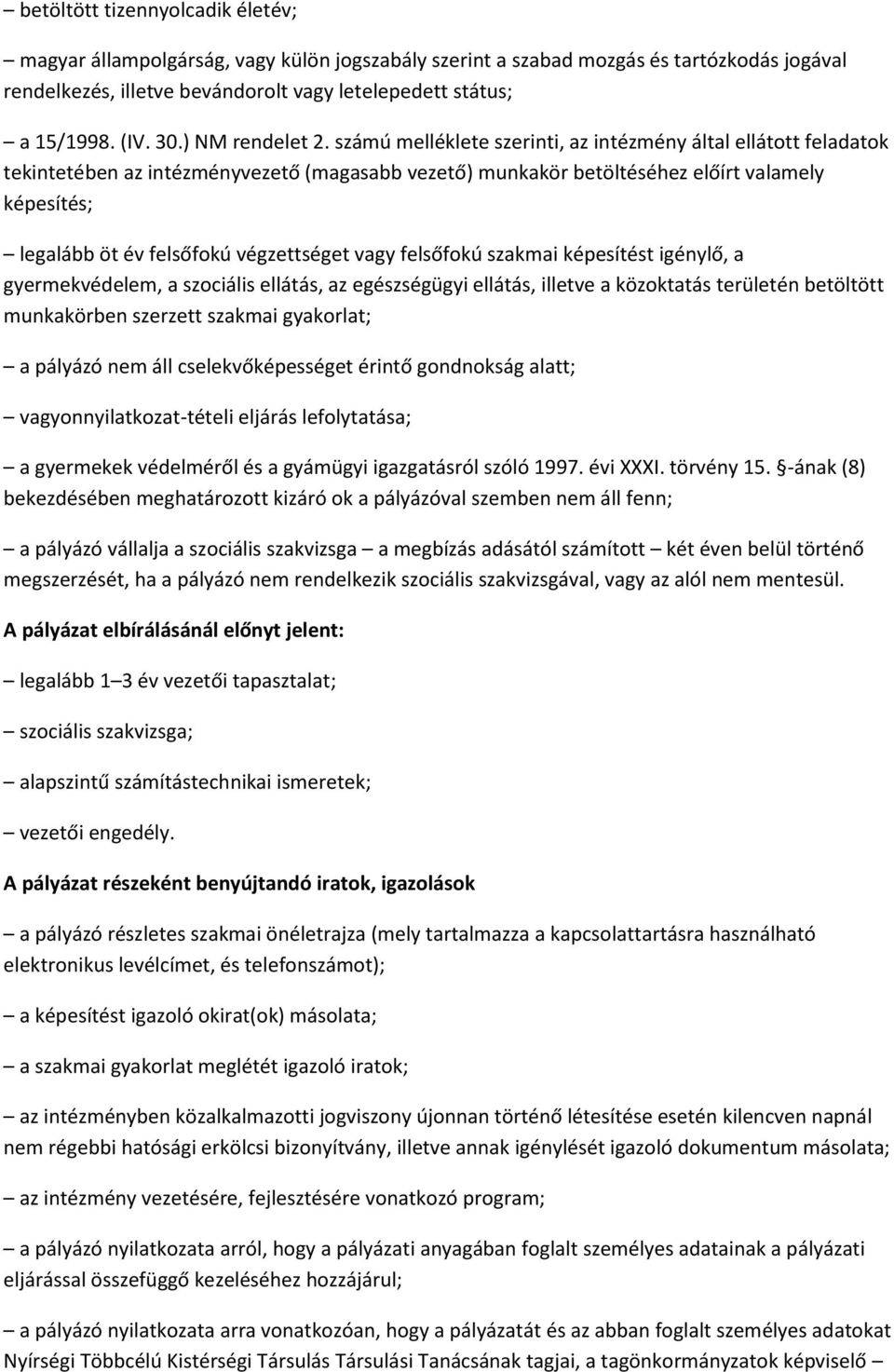 számú melléklete szerinti, az intézmény által ellátott feladatok tekintetében az intézményvezető (magasabb vezető) munkakör betöltéséhez előírt valamely képesítés; legalább öt év felsőfokú