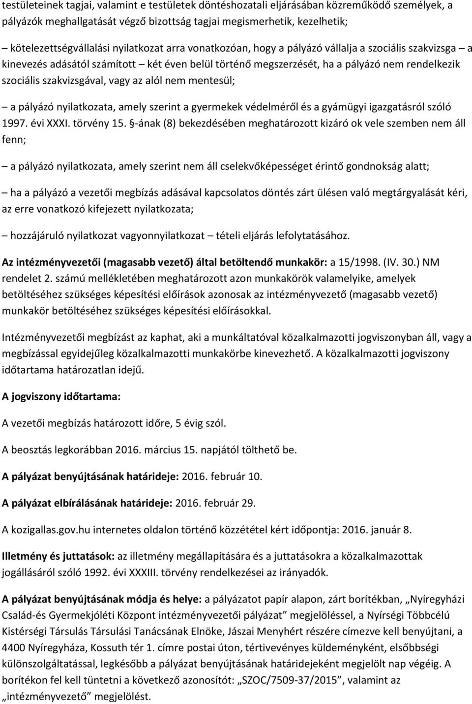 vagy az alól nem mentesül; a pályázó nyilatkozata, amely szerint a gyermekek védelméről és a gyámügyi igazgatásról szóló 1997. évi XXXI. törvény 15.