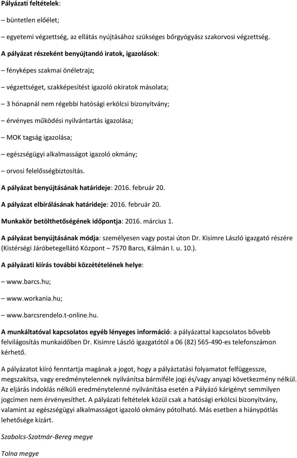 érvényes működési nyilvántartás igazolása; MOK tagság igazolása; egészségügyi alkalmasságot igazoló okmány; orvosi felelősségbiztosítás. A pályázat benyújtásának határideje: 2016. február 20.