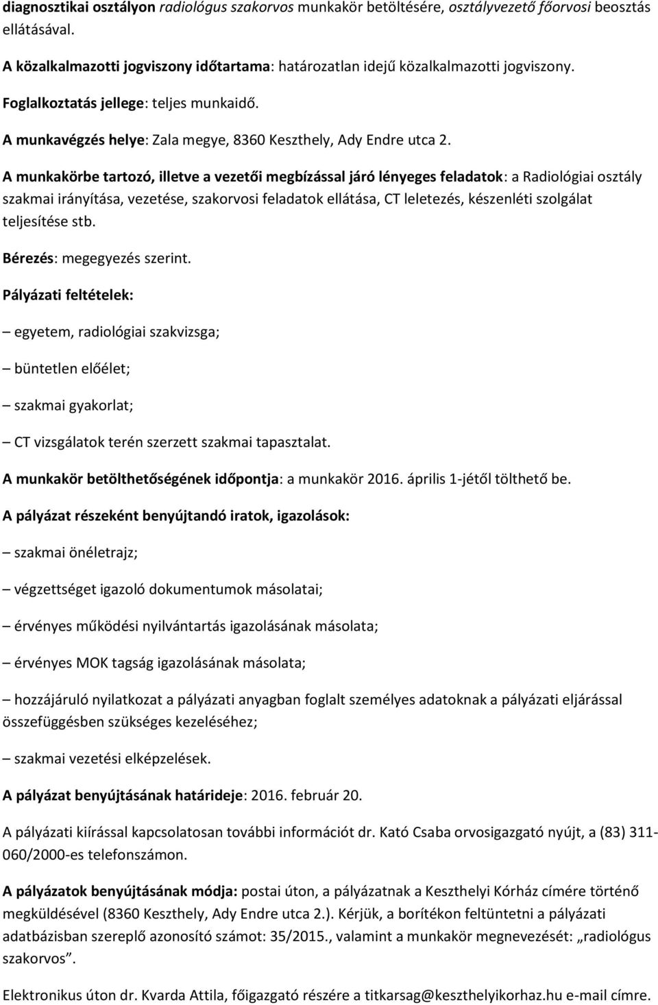 A munkakörbe tartozó, illetve a vezetői megbízással járó lényeges feladatok: a Radiológiai osztály szakmai irányítása, vezetése, szakorvosi feladatok ellátása, CT leletezés, készenléti szolgálat