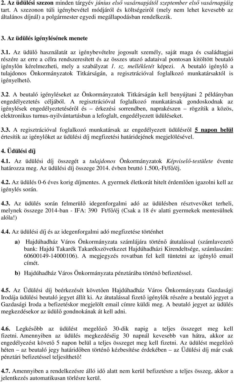 Az üdülő használatát az igénybevételre jogosult személy, saját maga és családtagjai részére az erre a célra rendszeresített és az összes utazó adataival pontosan kitöltött beutaló igénylőn