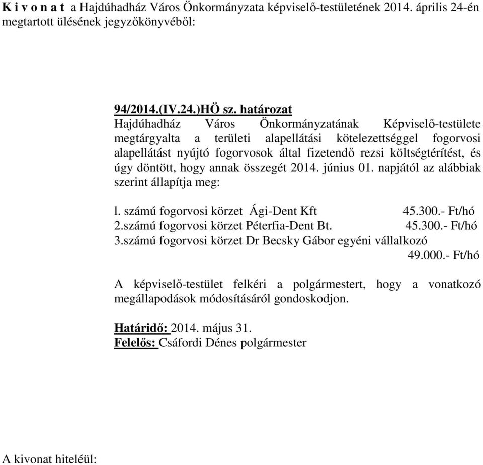 és úgy döntött, hogy annak összegét 2014. június 01. napjától az alábbiak szerint állapítja meg: l. számú fogorvosi körzet Ági-Dent Kft 45.300.- Ft/hó 2.számú fogorvosi körzet Péterfia-Dent Bt. 45.300.- Ft/hó 3.