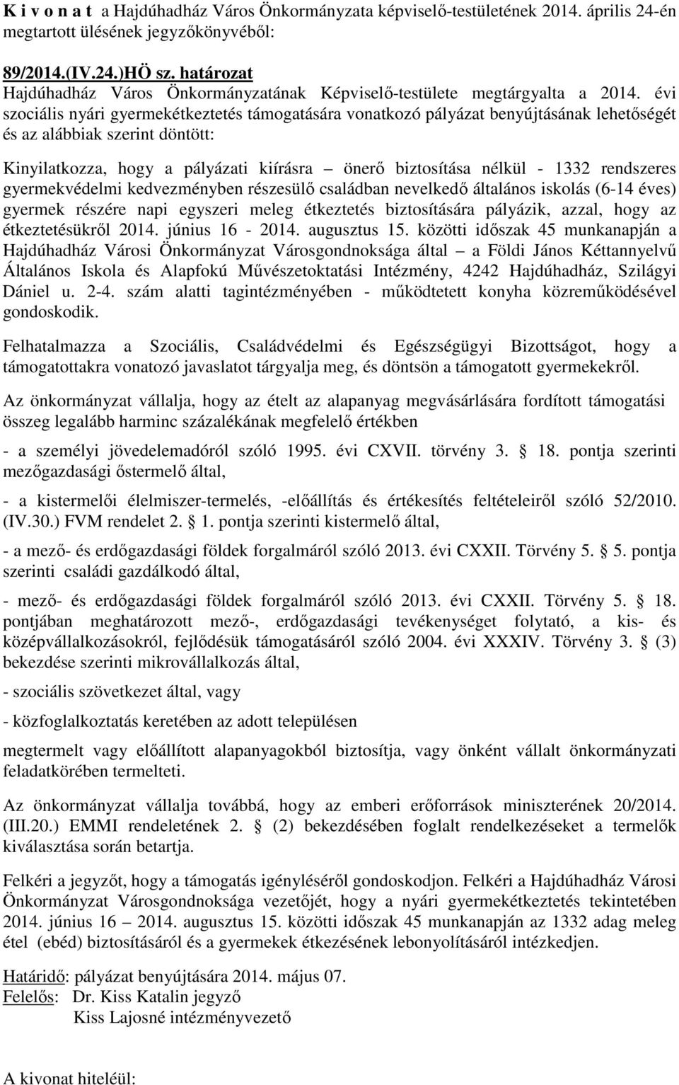 évi szociális nyári gyermekétkeztetés támogatására vonatkozó pályázat benyújtásának lehetőségét és az alábbiak szerint döntött: Kinyilatkozza, hogy a pályázati kiírásra önerő biztosítása nélkül -