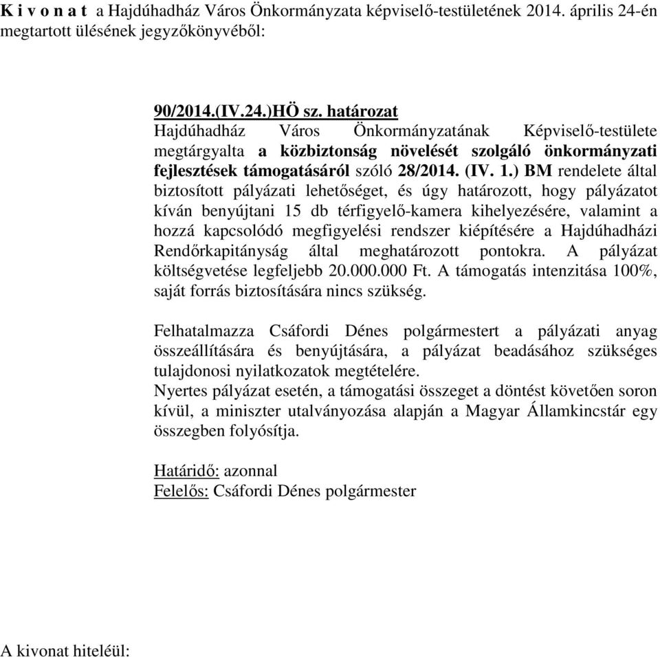 ) BM rendelete által biztosított pályázati lehetőséget, és úgy határozott, hogy pályázatot kíván benyújtani 15 db térfigyelő-kamera kihelyezésére, valamint a hozzá kapcsolódó megfigyelési rendszer