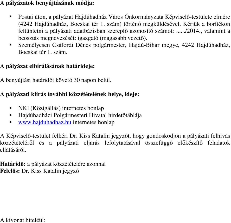 Személyesen Csáfordi Dénes polgármester, Hajdú-Bihar megye, 4242 Hajdúhadház, Bocskai tér 1. szám. A pályázat elbírálásának határideje: A benyújtási határidőt követő 30 napon belül.