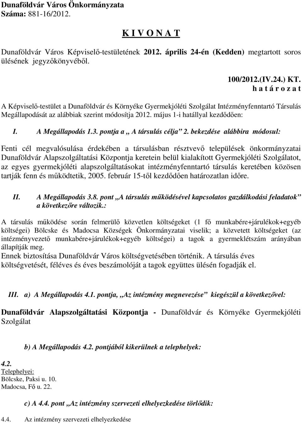 bekezdése alábbira módosul: Fenti cél megvalósulása érdekében a társulásban résztvevő települések önkormányzatai Dunaföldvár Alapszolgáltatási Központja keretein belül kialakított Gyermekjóléti