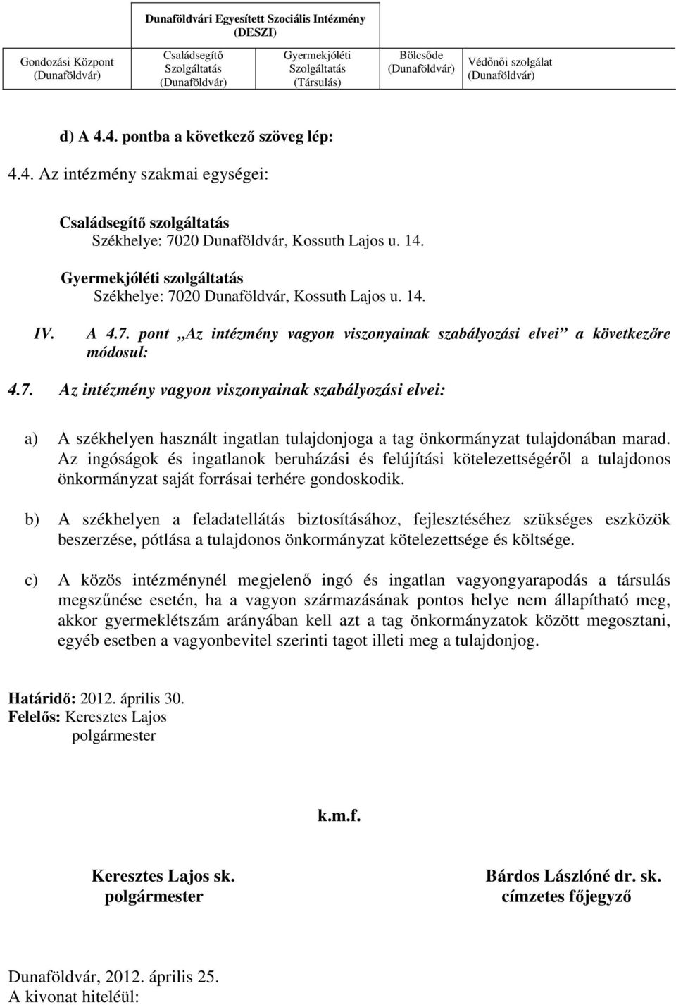 Gyermekjóléti szolgáltatás Székhelye: 7020 Dunaföldvár, Kossuth Lajos u. 14. IV. A 4.7. pont Az intézmény vagyon viszonyainak szabályozási elvei a következőre módosul: 4.7. Az intézmény vagyon viszonyainak szabályozási elvei: a) A székhelyen használt ingatlan tulajdonjoga a tag önkormányzat tulajdonában marad.