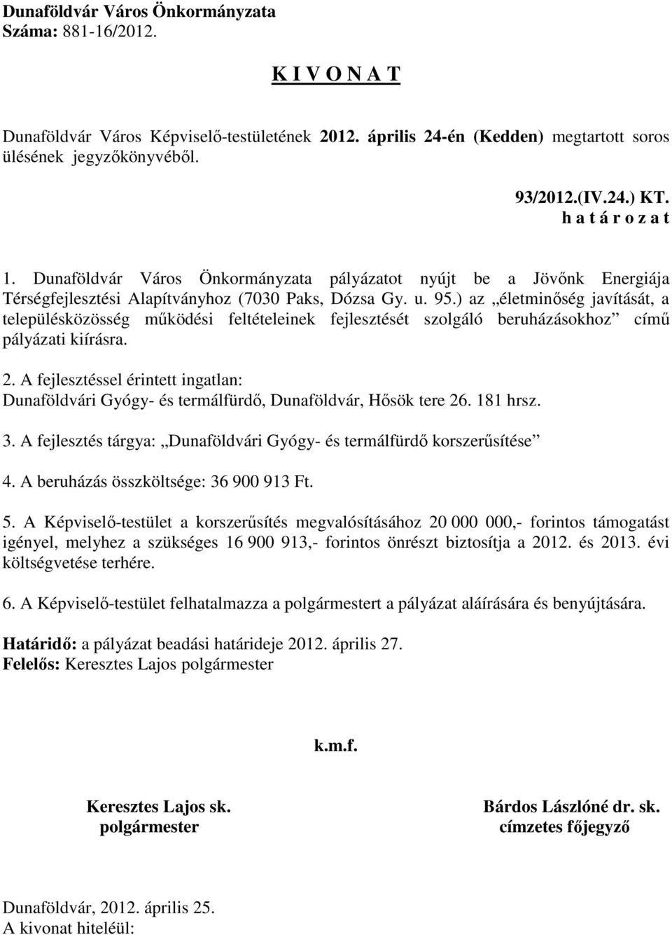 A fejlesztéssel érintett ingatlan: Dunaföldvári Gyógy- és termálfürdő, Dunaföldvár, Hősök tere 26. 181 hrsz. 3. A fejlesztés tárgya: Dunaföldvári Gyógy- és termálfürdő korszerűsítése 4.