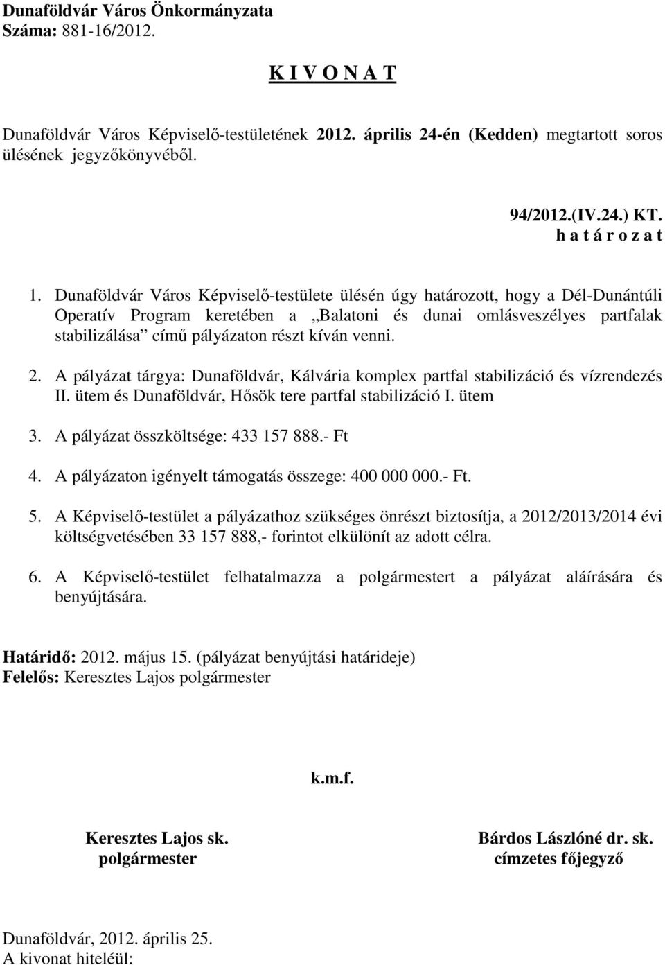 venni. 2. A pályázat tárgya: Dunaföldvár, Kálvária komplex partfal stabilizáció és vízrendezés II. ütem és Dunaföldvár, Hősök tere partfal stabilizáció I. ütem 3. A pályázat összköltsége: 433 157 888.