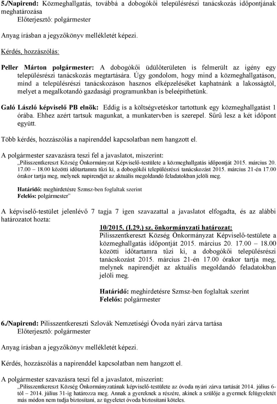 Úgy gondolom, hogy mind a közmeghallgatáson, mind a településrészi tanácskozáson hasznos elképzeléséket kaphatnánk a lakosságtól, melyet a megalkotandó gazdasági programunkban is beleépíthetünk.