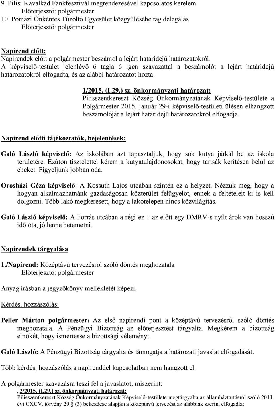 A képviselő-testület jelenlévő 6 tagja 6 igen szavazattal a beszámolót a lejárt határidejű határozatokról elfogadta, és az alábbi határozatot hozta: 1/2015. (I.29.) sz.