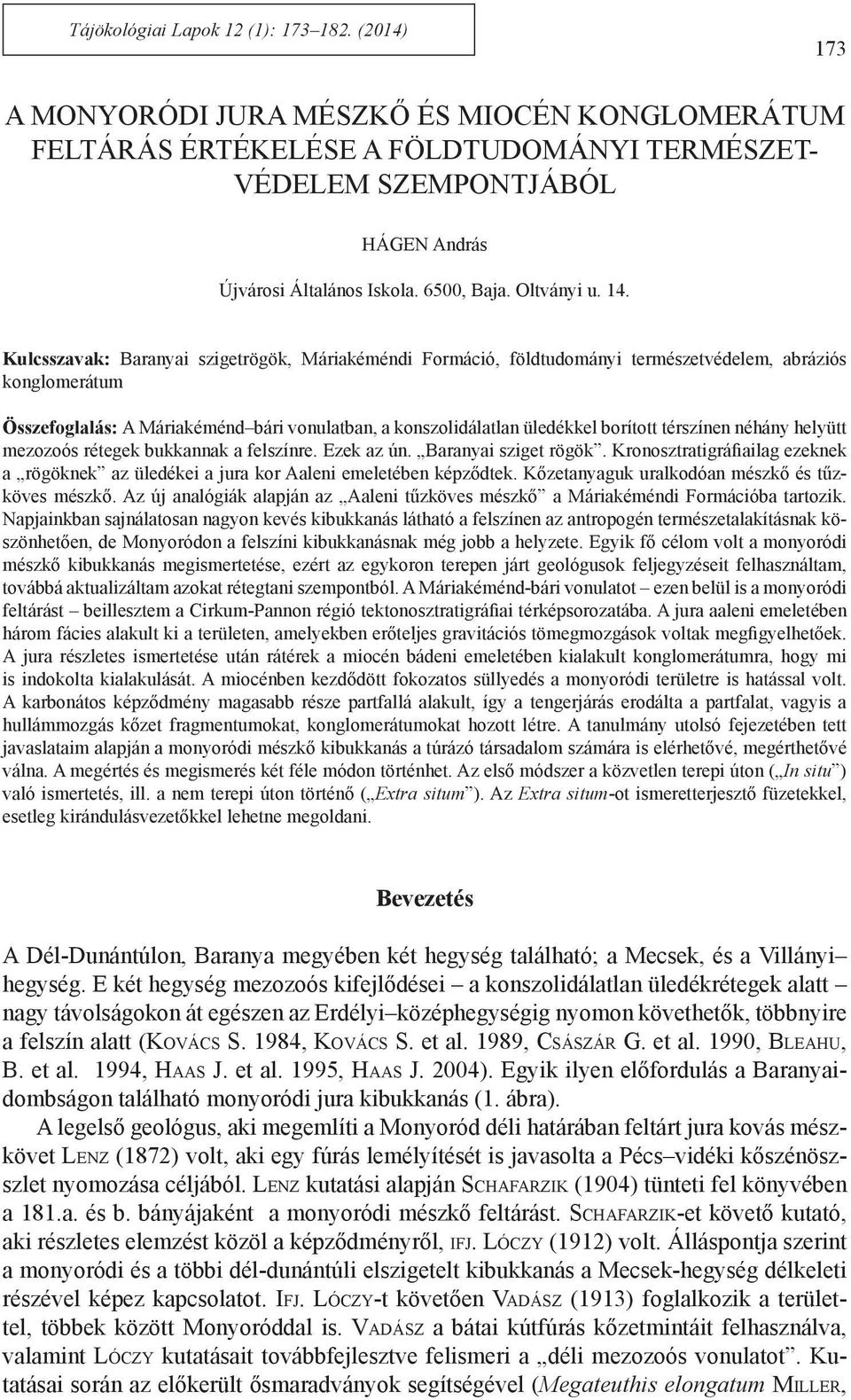 Kulcsszavak: Baranyai szigetrögök, Máriakéméndi Formáció, földtudományi természetvédelem, abráziós konglomerátum Összefoglalás: A Máriakéménd bári vonulatban, a konszolidálatlan üledékkel borított