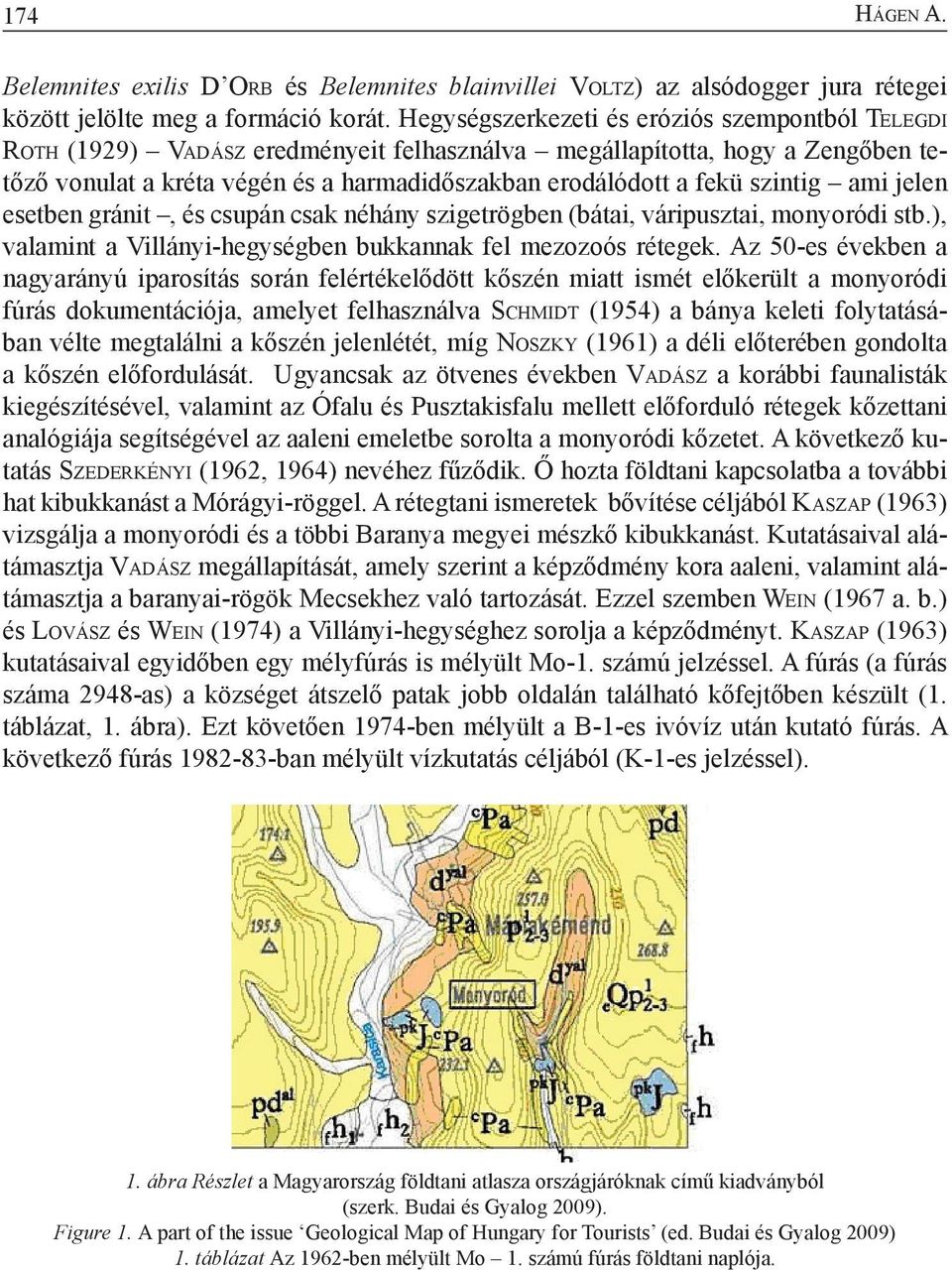 szintig ami jelen esetben gránit, és csupán csak néhány szigetrögben (bátai, váripusztai, monyoródi stb.), valamint a Villányi-hegységben bukkannak fel mezozoós rétegek.