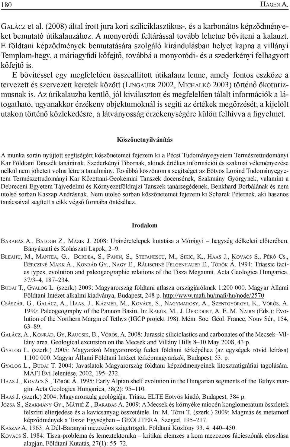 E bővítéssel egy megfelelően összeállított útikalauz lenne, amely fontos eszköze a tervezett és szervezett keretek között (Li n g a u e r 2002, Mi c h a l k ó 2003) történő ökoturizmusnak is.