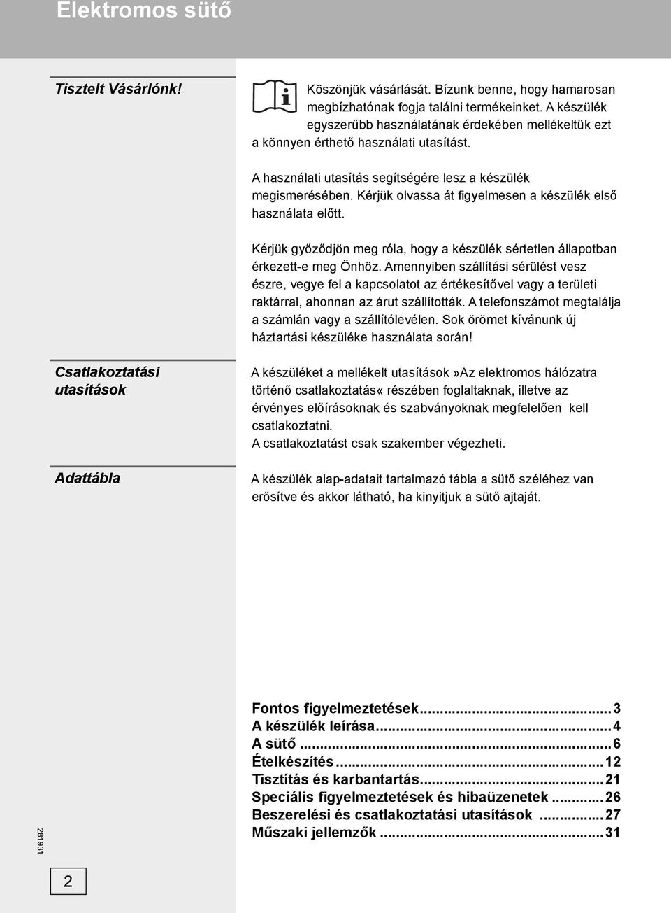 Kérjük olvassa át fi gyelmesen a készülék első használata előtt. Kérjük győződjön meg róla, hogy a készülék sértetlen állapotban érkezett-e meg Önhöz.