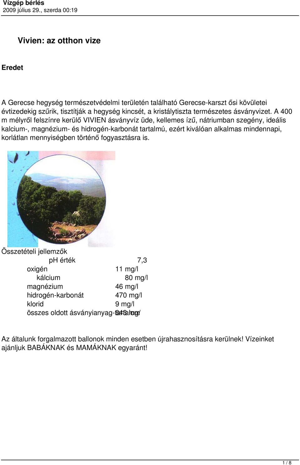 A 400 m mélyről felszínre kerülő VIVIEN ásványvíz üde, kellemes ízű, nátriumban szegény, ideális kalcium-, magnézium- és hidrogén-karbonát tartalmú, ezért kiválóan alkalmas mindennapi,