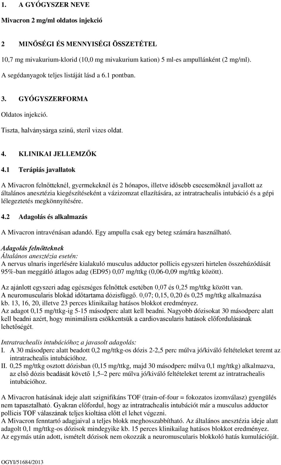 1 Terápiás javallatok A Mivacron felnőtteknél, gyermekeknél és 2 hónapos, illetve idősebb csecsemőknél javallott az általános anesztézia kiegészítéseként a vázizomzat ellazítására, az intratrachealis