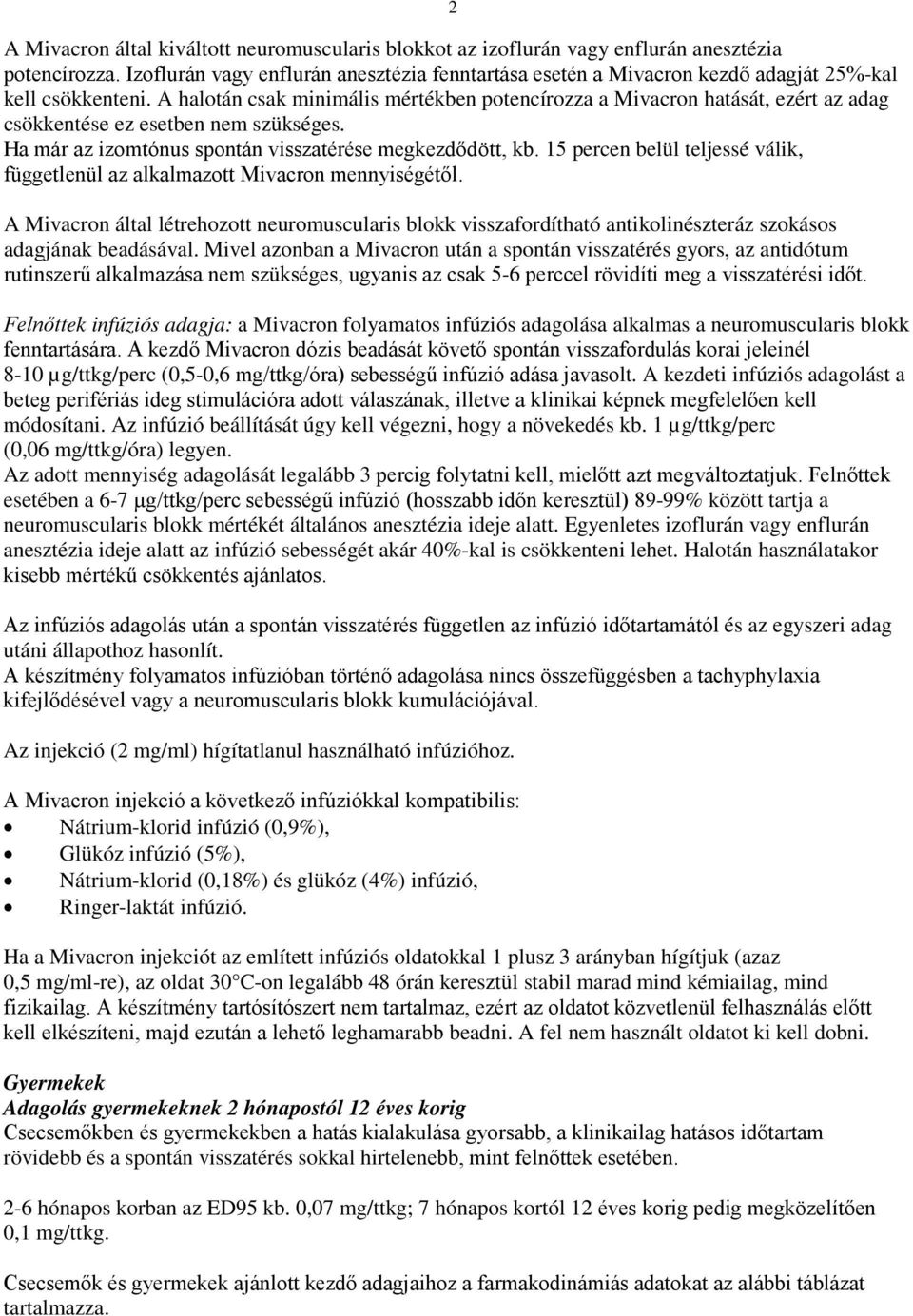 A halotán csak minimális mértékben potencírozza a Mivacron hatását, ezért az adag csökkentése ez esetben nem szükséges. Ha már az izomtónus spontán visszatérése megkezdődött, kb.