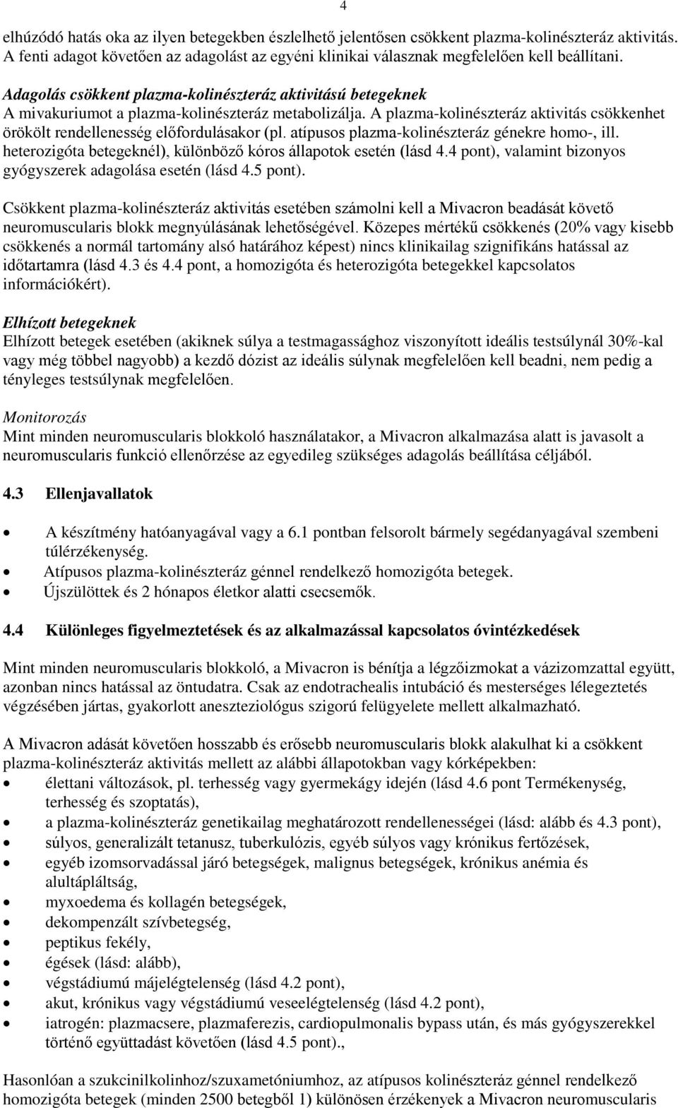 A plazma-kolinészteráz aktivitás csökkenhet örökölt rendellenesség előfordulásakor (pl. atípusos plazma-kolinészteráz génekre homo-, ill.