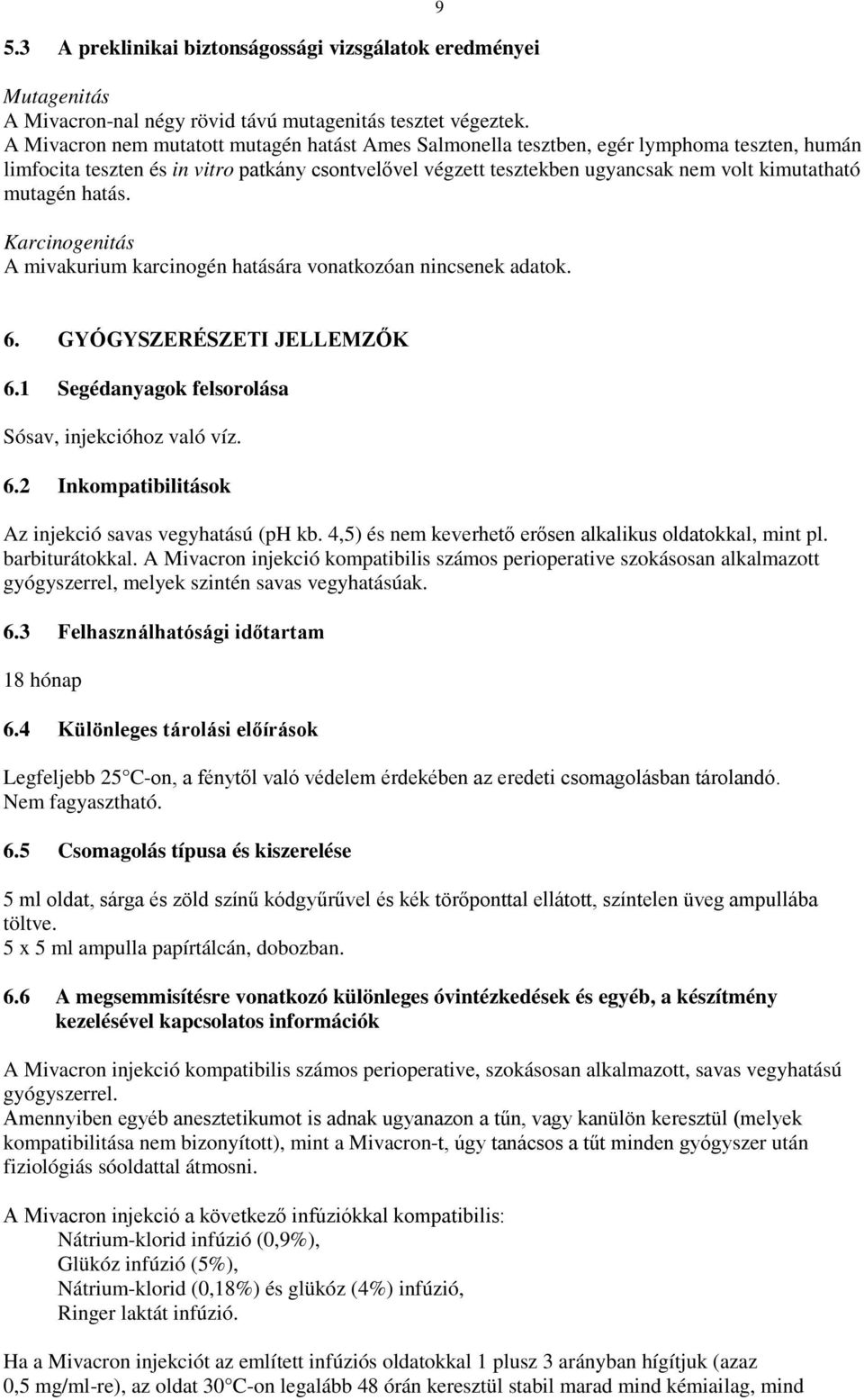 mutagén hatás. Karcinogenitás A mivakurium karcinogén hatására vonatkozóan nincsenek adatok. 6. GYÓGYSZERÉSZETI JELLEMZŐK 6.1 Segédanyagok felsorolása Sósav, injekcióhoz való víz. 6.2 Inkompatibilitások Az injekció savas vegyhatású (ph kb.