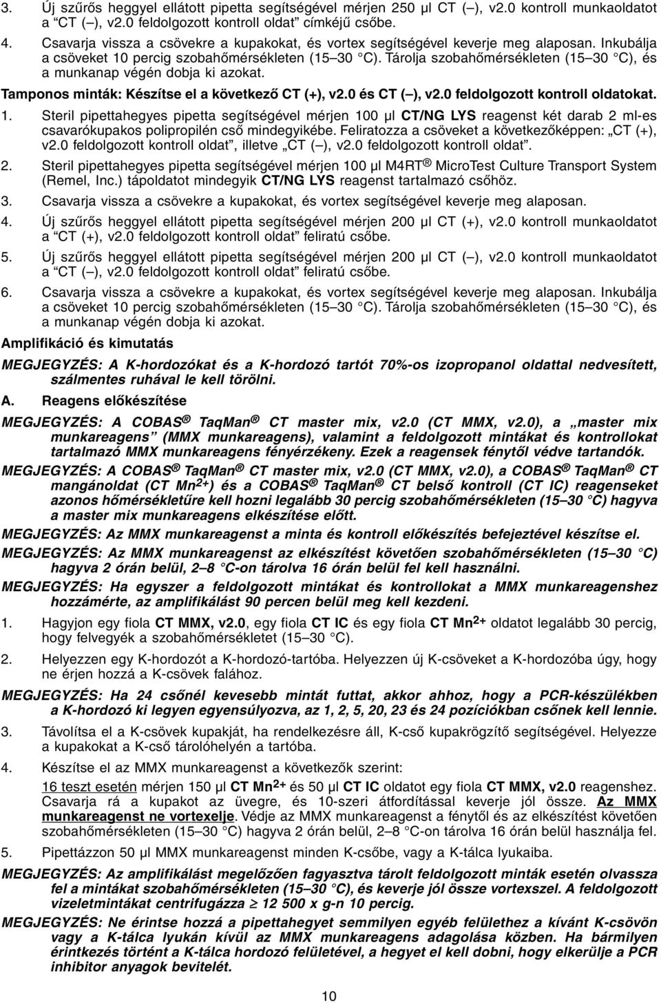 Tárolja szobahőmérsékleten (15 30 C), és a munkanap végén dobja ki azokat. Tamponos minták: Készítse el a következő CT (+), v2.0 és CT ( ), v2.0 feldolgozott kontroll oldatokat. 1.