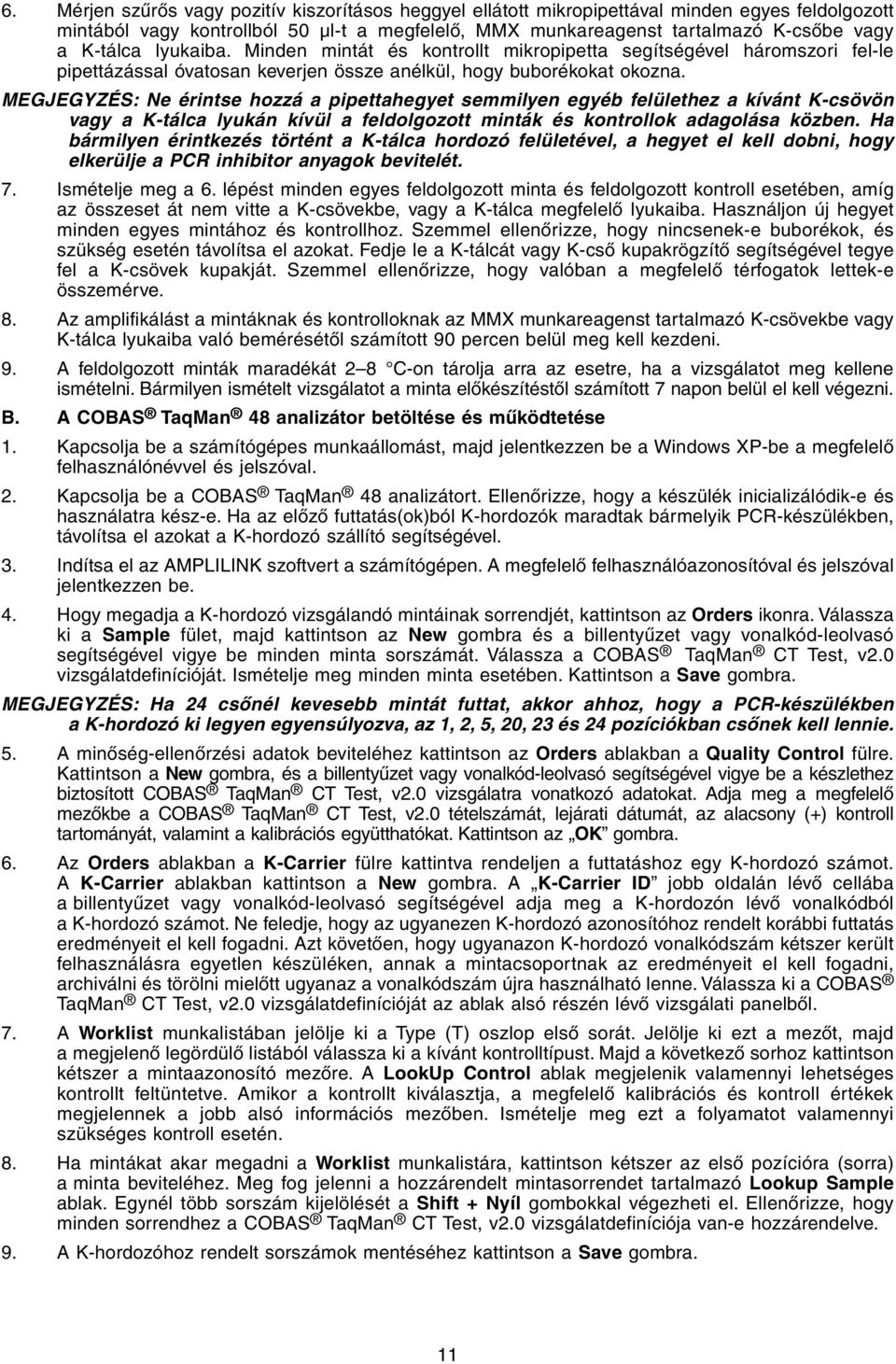 MEGJEGYZÉS: Ne érintse hozzá a pipettahegyet semmilyen egyéb felülethez a kívánt K-csövön vagy a K-tálca lyukán kívül a feldolgozott minták és kontrollok adagolása közben.