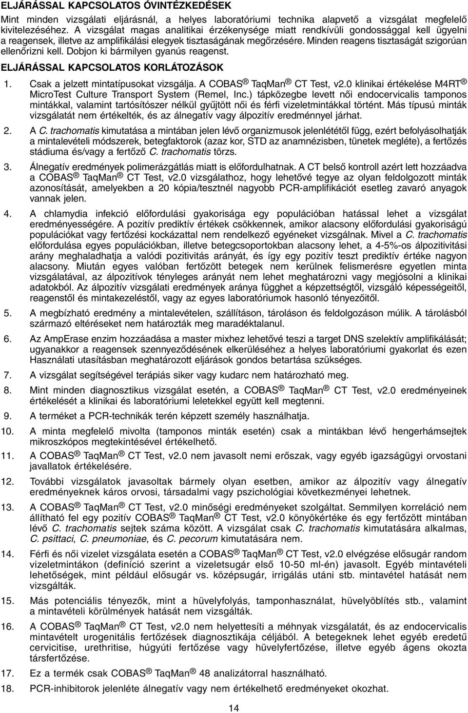 Minden reagens tisztaságát szigorúan ellenőrizni kell. Dobjon ki bármilyen gyanús reagenst. ELJÁRÁSSAL KAPCSOLATOS KORLÁTOZÁSOK 1. Csak a jelzett mintatípusokat vizsgálja. A COBAS TaqMan CT Test, v2.