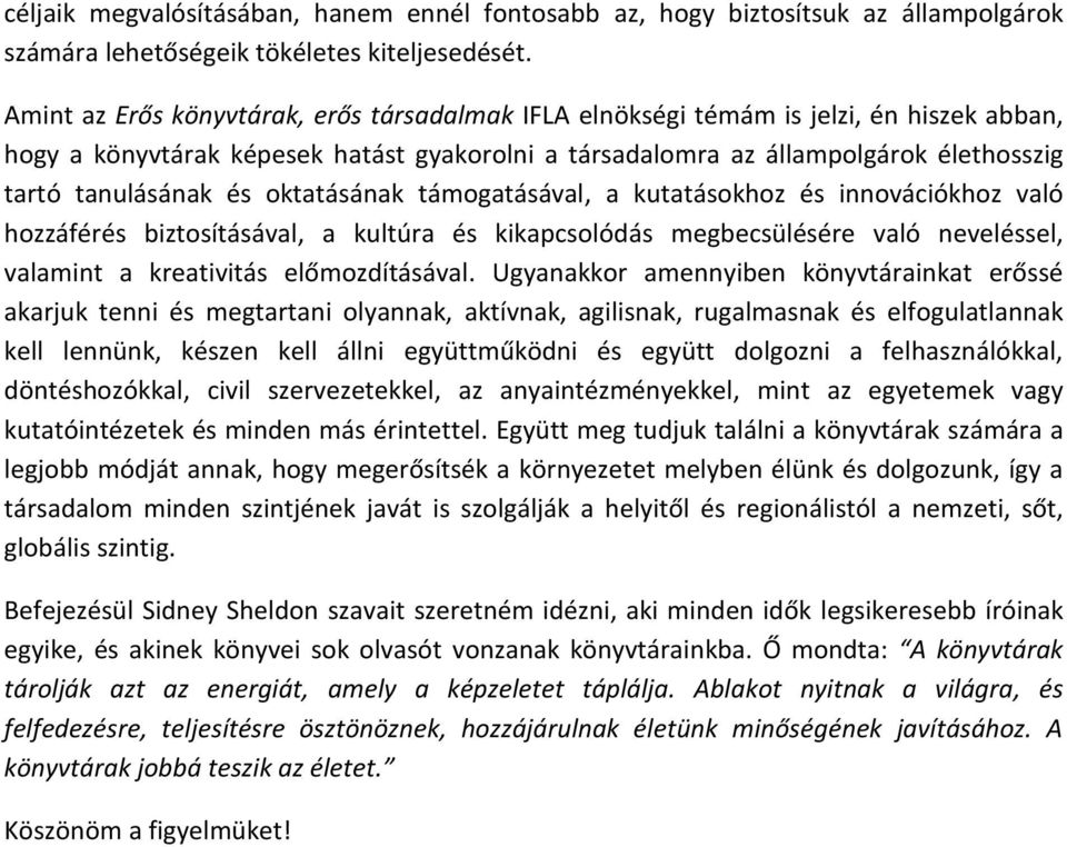 oktatásának támogatásával, a kutatásokhoz és innovációkhoz való hozzáférés biztosításával, a kultúra és kikapcsolódás megbecsülésére való neveléssel, valamint a kreativitás előmozdításával.