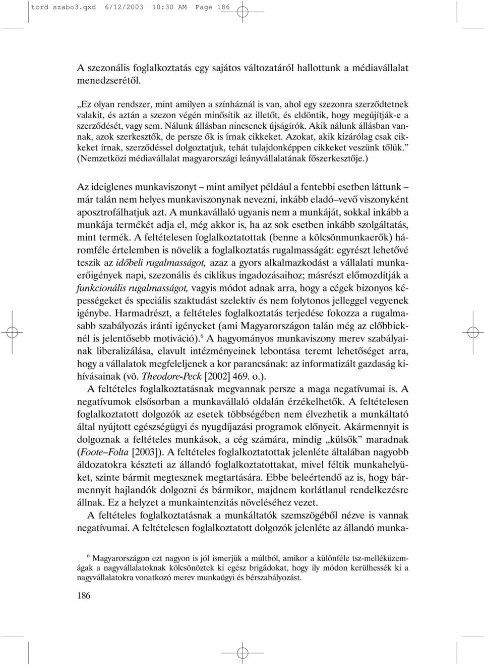 Nálunk állásban nincsenek újságírók. Akik nálunk állásban vannak, azok szerkesztõk, de persze õk is írnak cikkeket.