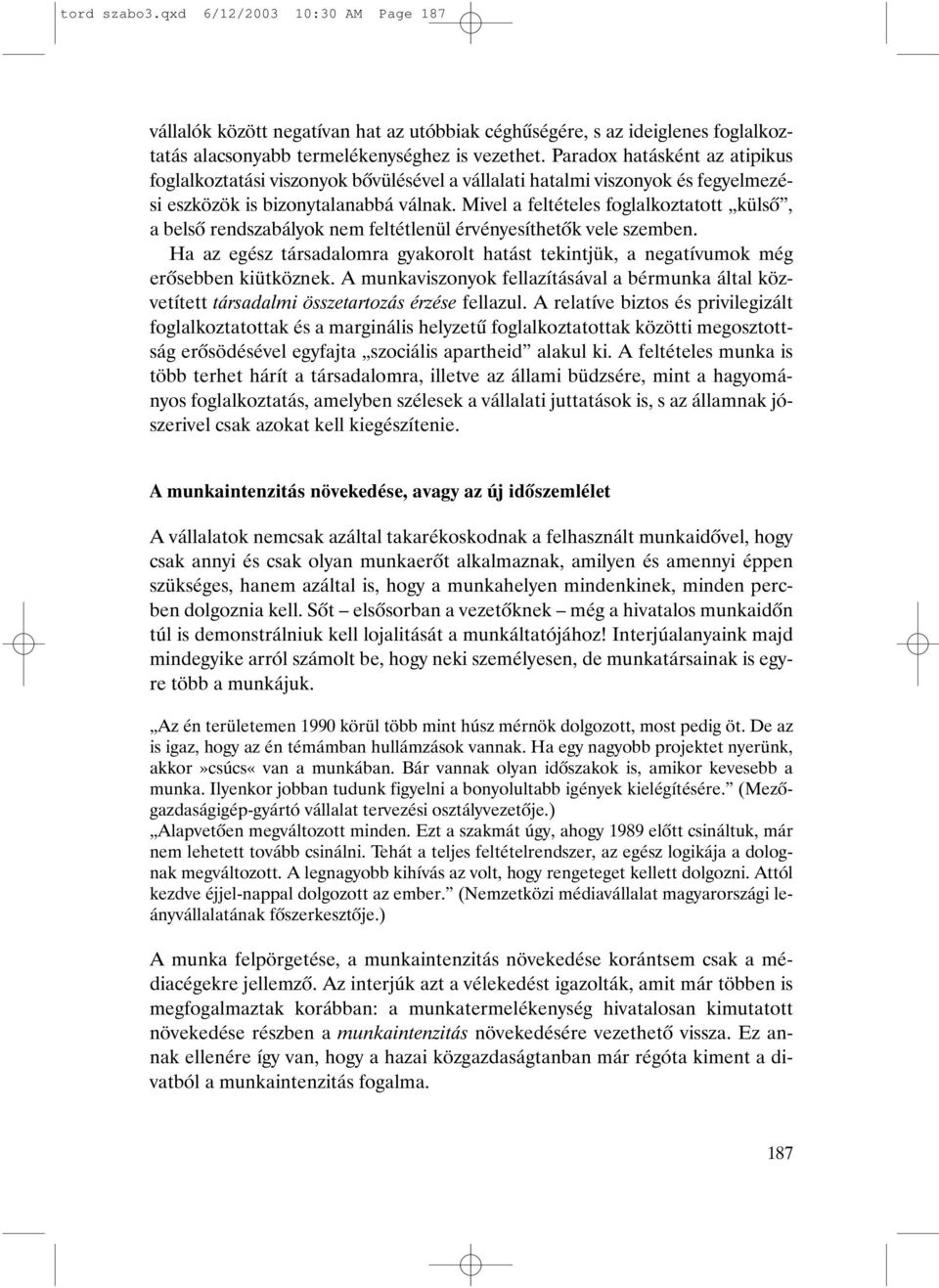 Mivel a feltételes foglalkoztatott külsõ, a belsõ rendszabályok nem feltétlenül érvényesíthetõk vele szemben.