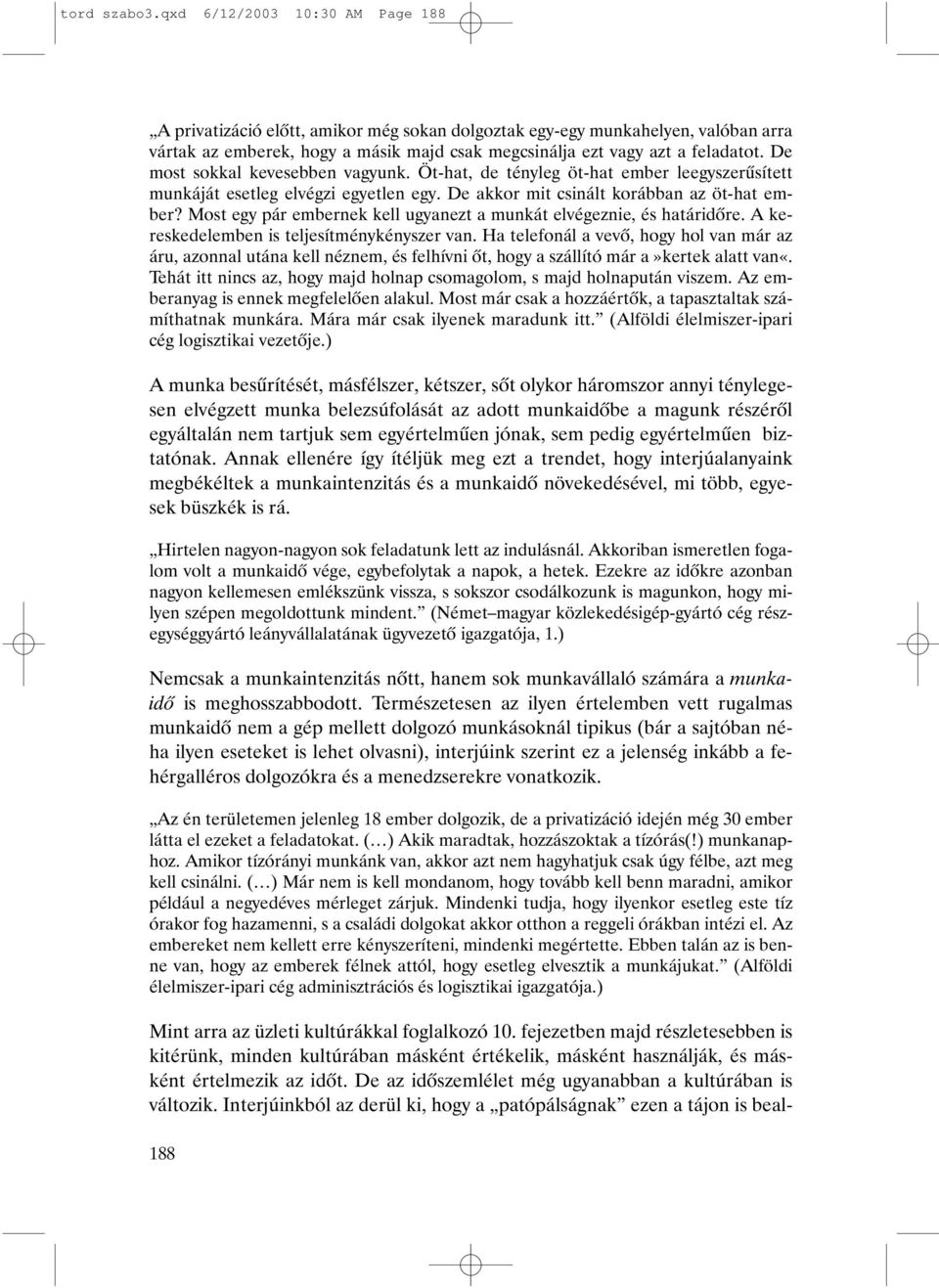 De most sokkal kevesebben vagyunk. Öt-hat, de tényleg öt-hat ember leegyszerûsített munkáját esetleg elvégzi egyetlen egy. De akkor mit csinált korábban az öt-hat ember?