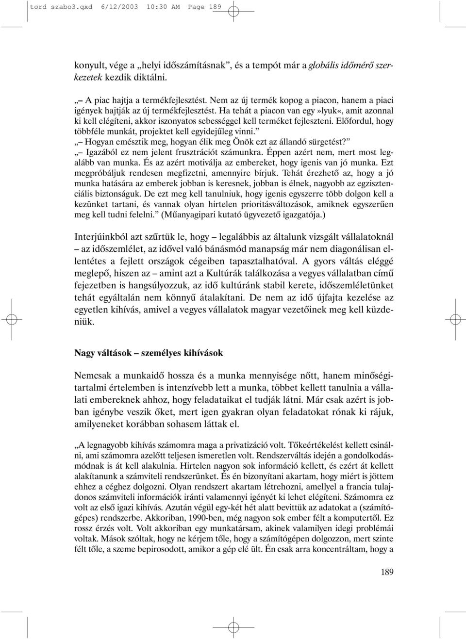 Ha tehát a piacon van egy»lyuk«, amit azonnal ki kell elégíteni, akkor iszonyatos sebességgel kell terméket fejleszteni. Elõfordul, hogy többféle munkát, projektet kell egyidejûleg vinni.
