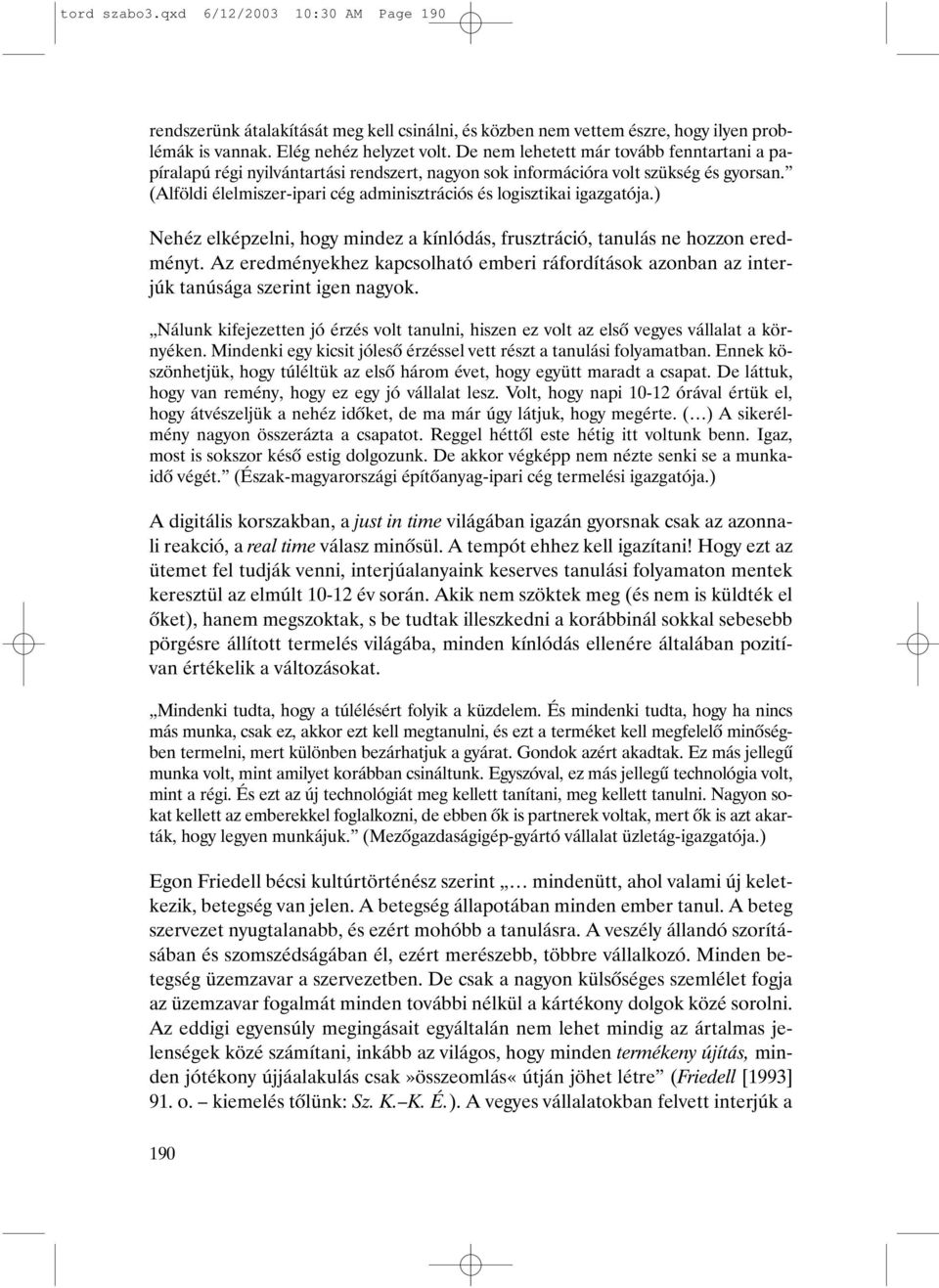 (Alföldi élelmiszer-ipari cég adminisztrációs és logisztikai igazgatója.) Nehéz elképzelni, hogy mindez a kínlódás, frusztráció, tanulás ne hozzon eredményt.