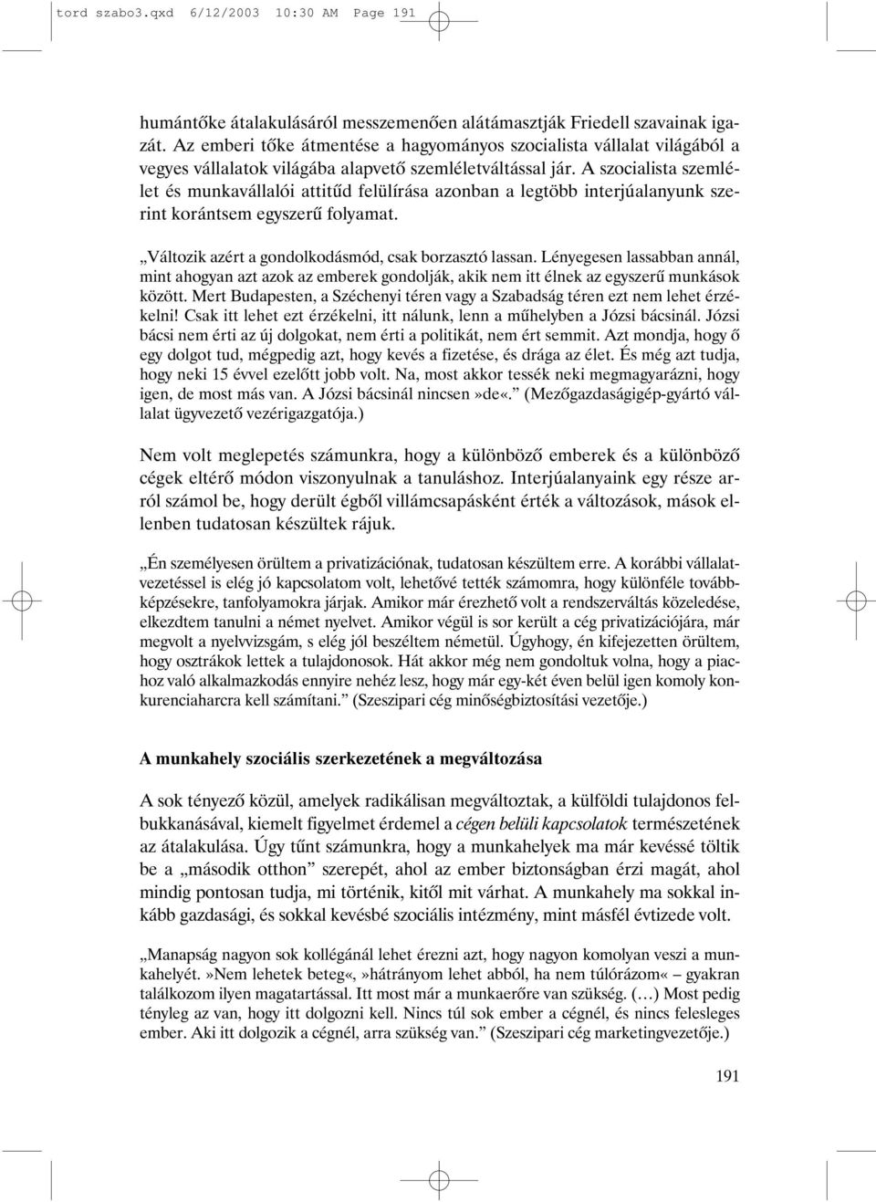 A szocialista szemlélet és munkavállalói attitûd felülírása azonban a legtöbb interjúalanyunk szerint korántsem egyszerû folyamat. Változik azért a gondolkodásmód, csak borzasztó lassan.