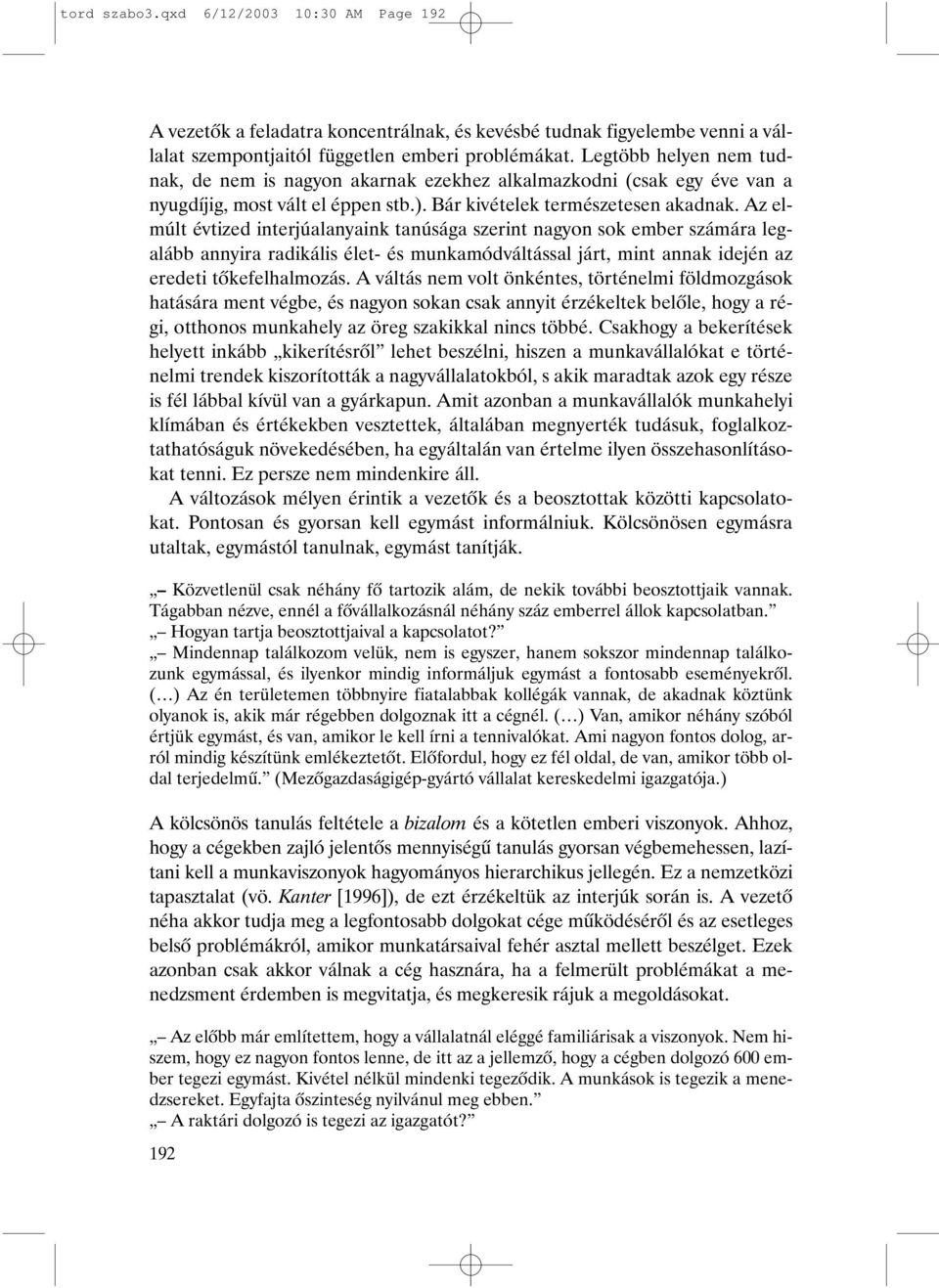 Az elmúlt évtized interjúalanyaink tanúsága szerint nagyon sok ember számára legalább annyira radikális élet- és munkamódváltással járt, mint annak idején az eredeti tõkefelhalmozás.