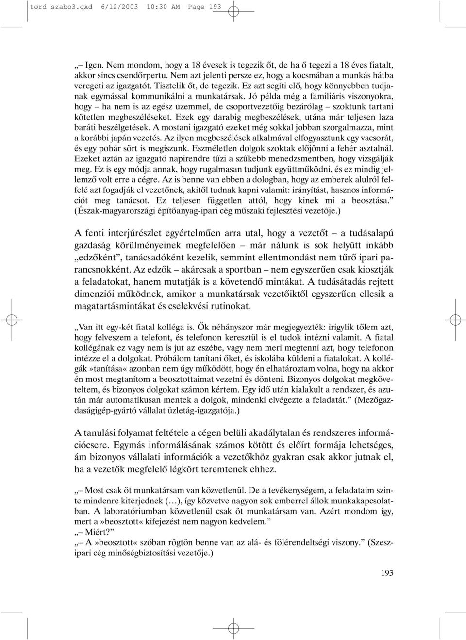 Jó példa még a familiáris viszonyokra, hogy ha nem is az egész üzemmel, de csoportvezetõig bezárólag szoktunk tartani kötetlen megbeszéléseket.