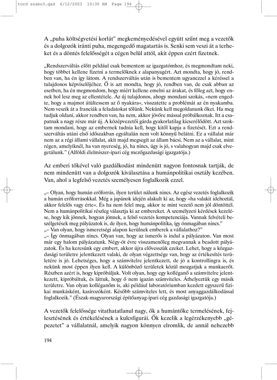 Rendszerváltás elõtt például csak bementem az igazgatómhoz, és megmondtam neki, hogy többet kellene fizetni a termelõknek x alapanyagért. Azt mondta, hogy jó, rendben van, ha én így látom.
