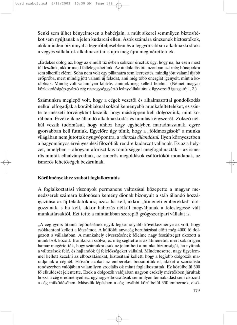 Érdekes dolog az, hogy az elmúlt tíz évben sokszor éreztük úgy, hogy na, ha ezen most túl leszünk, akkor majd fellélegezhetünk. Az átalakulás óta azonban ezt még hónapokra sem sikerült elérni.