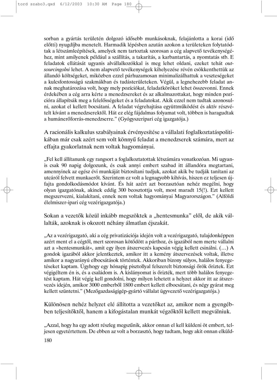 karbantartás, a nyomtatás stb. E feladatok ellátását ugyanis alvállalkozókkal is meg lehet oldani, ezeket tehát outsourcingolni lehet.