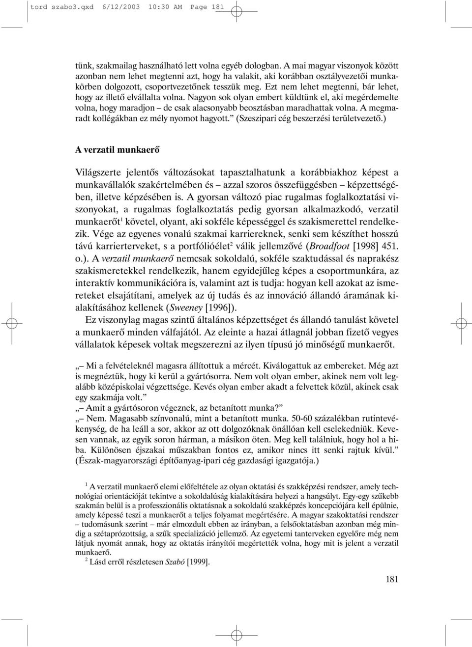 Ezt nem lehet megtenni, bár lehet, hogy az illetõ elvállalta volna. Nagyon sok olyan embert küldtünk el, aki megérdemelte volna, hogy maradjon de csak alacsonyabb beosztásban maradhattak volna.
