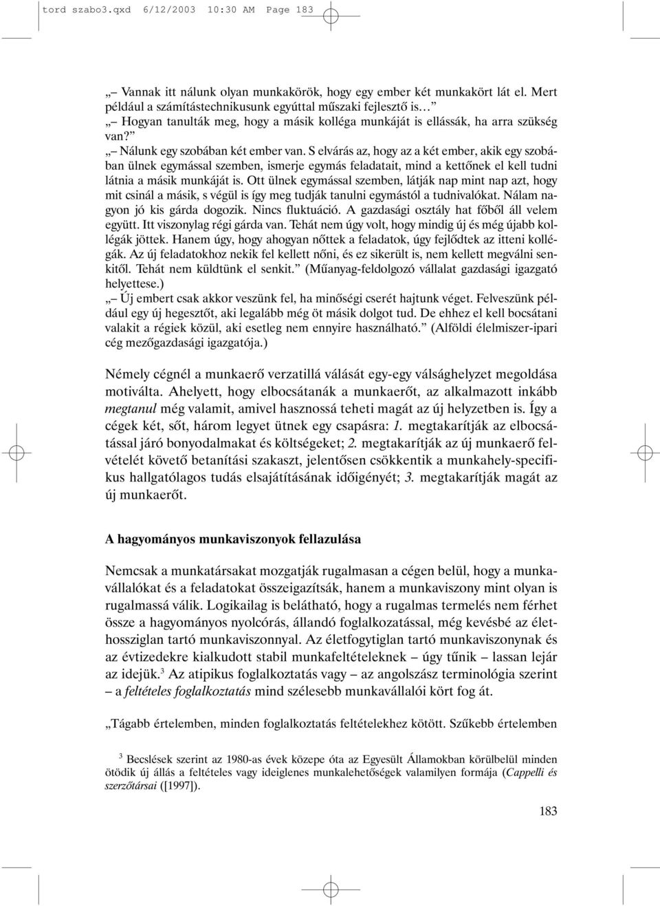 S elvárás az, hogy az a két ember, akik egy szobában ülnek egymással szemben, ismerje egymás feladatait, mind a kettõnek el kell tudni látnia a másik munkáját is.