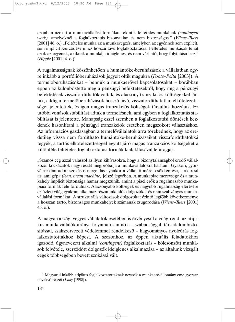 Feltételes munkások tehát azok az egyének, akiknek a munkája ideiglenes, és nem várható, hogy folytatása lesz. (Hipple [2001] 4. o.