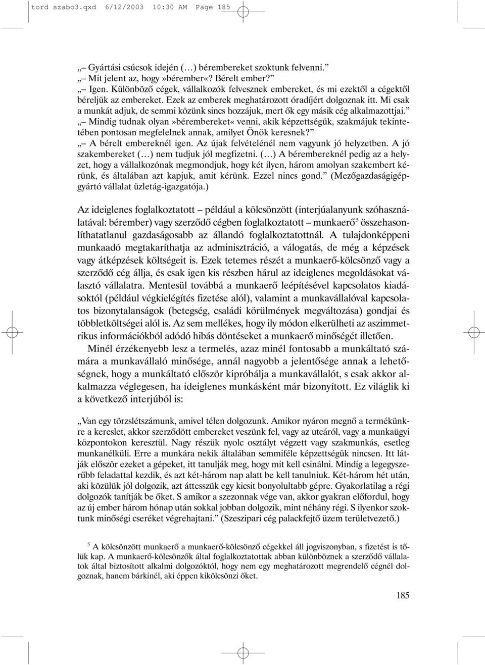 Mi csak a munkát adjuk, de semmi közünk sincs hozzájuk, mert õk egy másik cég alkalmazottjai.
